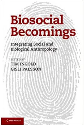 Biosocial Becomings: Integrating Social and Biological Anthropology - Tim Ingold, Gisli Palsson