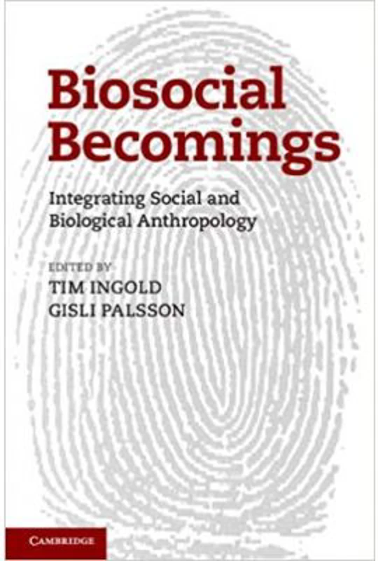 Biosocial Becomings: Integrating Social and Biological Anthropology - Tim Ingold, Gisli Palsson