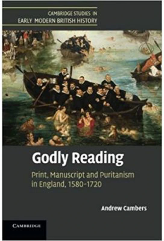 Godly Reading: Print, Manuscript and Puritanism in England, 1580–1720 - Andrew Cambers