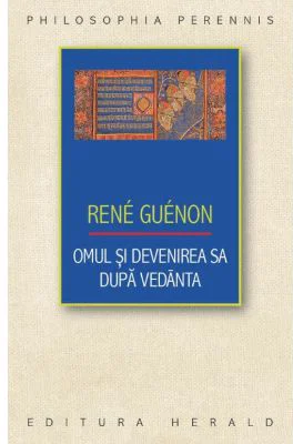 Omul si devenirea sa dupa Vedanta - Rene Guenon