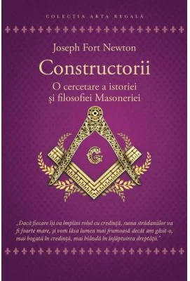 Constructorii - O cercetare a istoriei si filosofiei Masoneriei - Joseph Fort