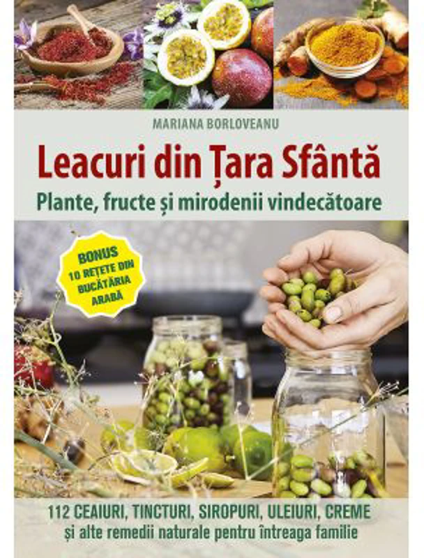 Leacuri din Tara Sfanta. Plante, fructe si mirodenii vindecatoare - Mariana Borloveanu
