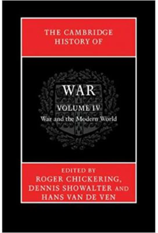 The Cambridge History of War: Volume 4, War and the Modern World - Roger Chickering, Dennis Showalter, Hans van de Ven