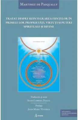 Tratat despre reintegrarea fiintelor in primele lor proprietati, virtuti si puteri spirituale si divine - Martinez de Pasqually