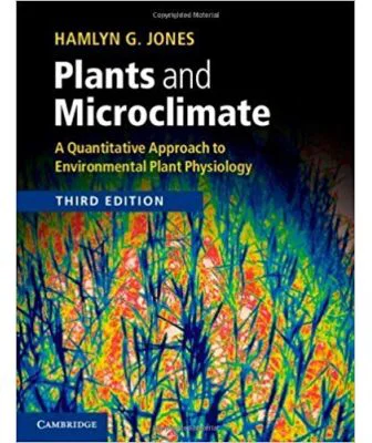 Plants and Microclimate: A Quantitative Approach to Environmental Plant Physiology - Hamlyn G. Jones