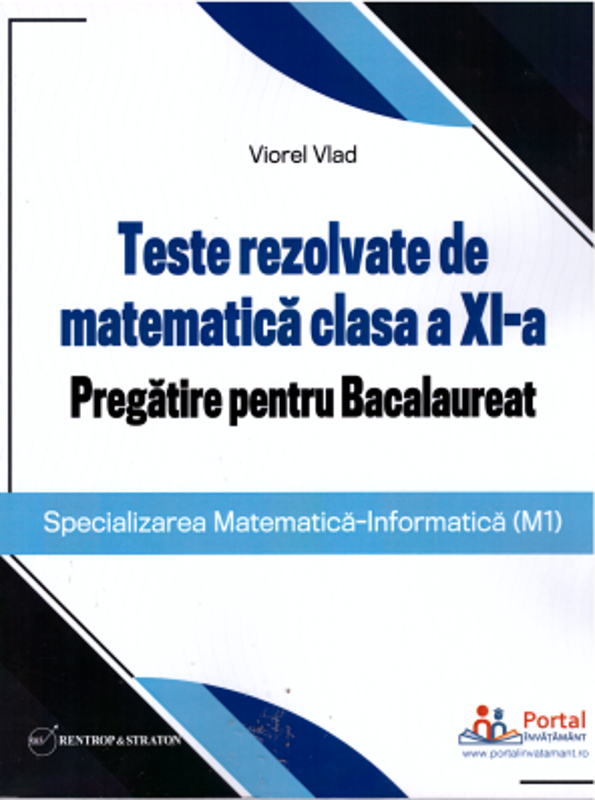 Teste rezolvate de matematica clasa a 11-a. Pregatire pentru Bacalaureat (M1) - Viorel Vlad