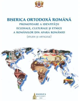 Biserica Ortodoxa Romana promotoare a identitatii eclesiale, culturale si etnice a romanilor din afara Romaniei (studii si articole)
