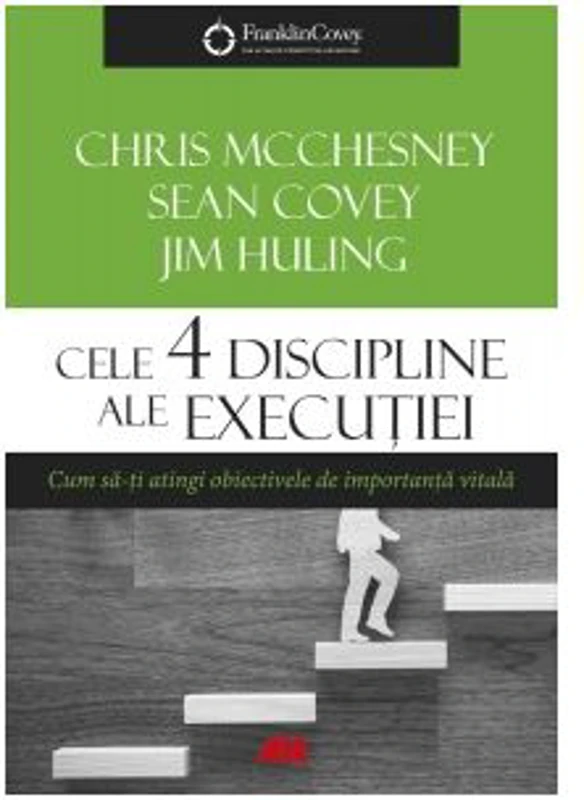 Cele 4 discipline ale executiei. Cum sa-ti atingi obiectivele de importanta vitala - Sean Covey, Chris McChesney, Jim Huling