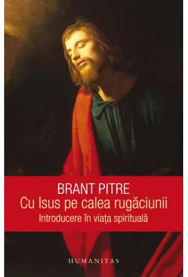 Cu Isus pe calea rugaciunii. Introducere in viata spirituala - Brant Pitre