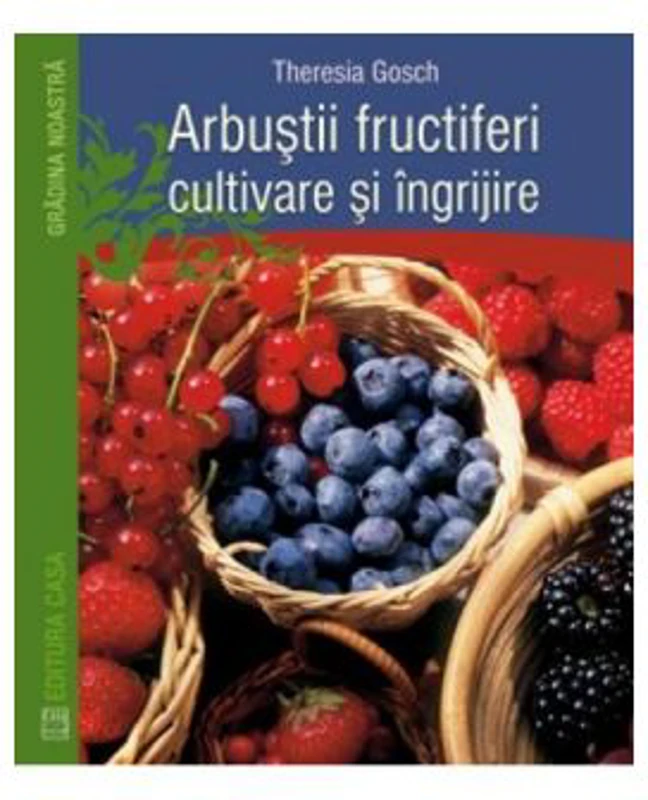 Arbustii Fructiferi, Cultivare Si Ingrijire - Theresia Gosch