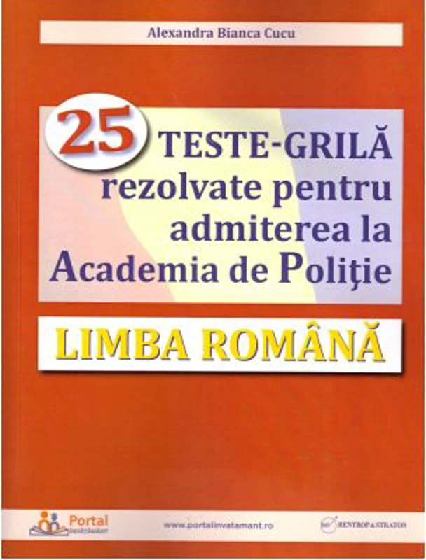 Limba romana. 25 teste-grila rezolvate pentru admiterea la Academia de Politie - Alexandra Cucu