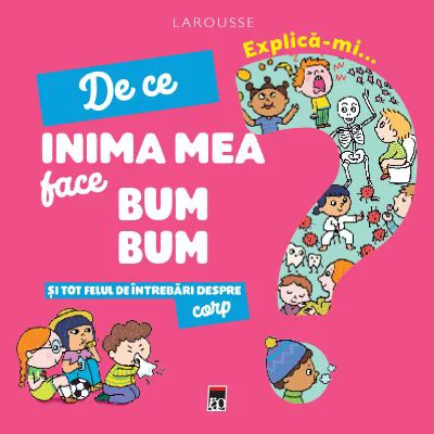 Explica-mi de ce inima mea face bum bum si tot felul de intrebari despre corp - Larousse