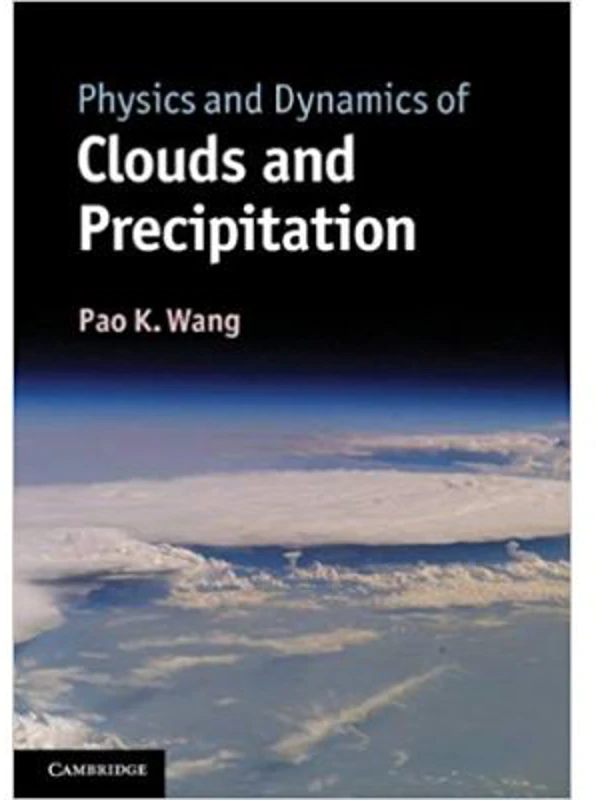 Physics and Dynamics of Clouds and Precipitation - Pao K. Wang