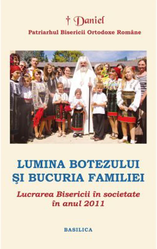 Lucrarea Bisericii in societate in anul 2011. Lumina Botezului si bucuria Familiei - Patriarhul Daniel