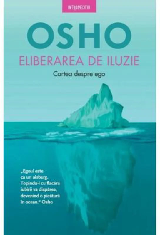Osho. Eliberarea de iluzie. Cartea despre ego