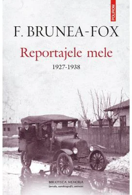 Reportajele mele. 1927-1938 - F. Brunea-Fox