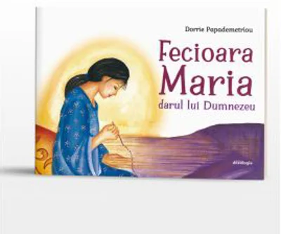 Fecioara Maria. Darul lui Dumnezeu - Dorrie Papademetriou