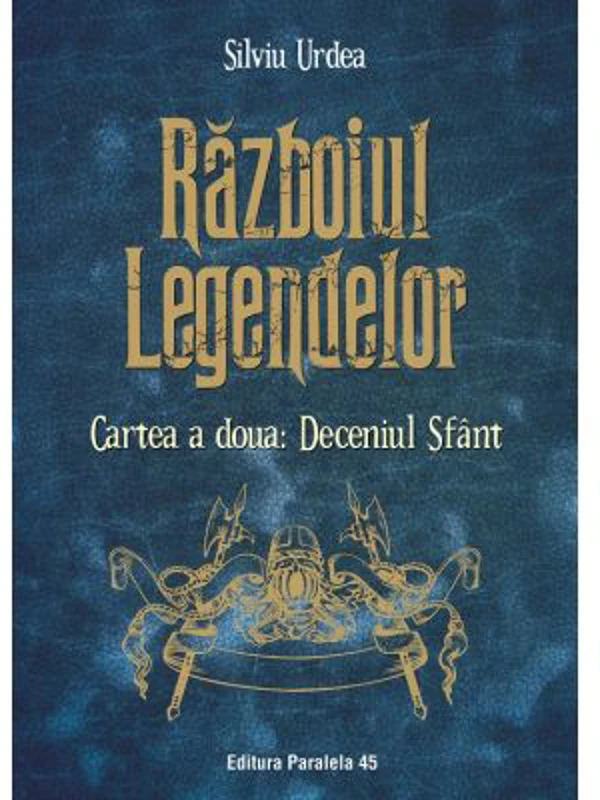 Razboiul legendelor. Cartea a doua. Deceniul Sfant - Silviu Urdea