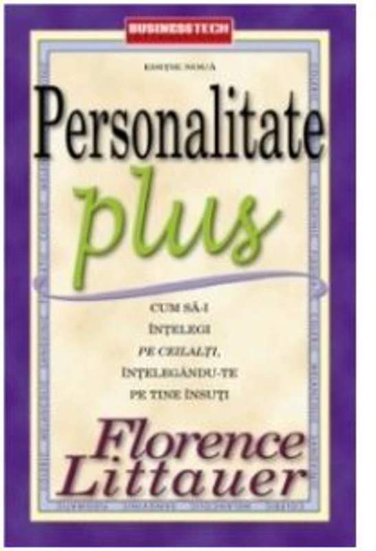 Personalitate Plus. Cum sa-i intelegi pe ceilalti intelegandu-te pe tine insuti - Florence Littauer