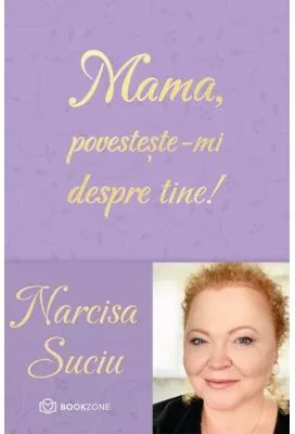 Mama, povesteste-mi despre tine! - Narcisa Suciu