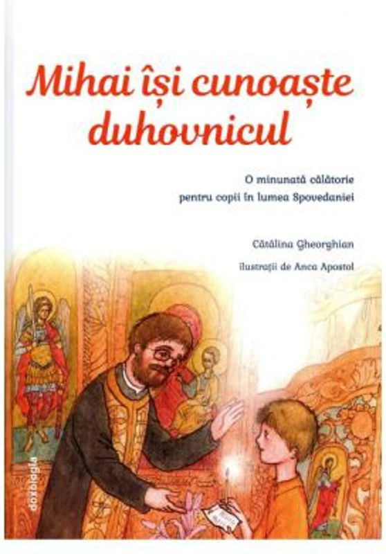 Mihai isi cunoaste duhovnicul. O minunata calatorie pentru copii in lumea Spovedaniei - Catalina Gheorghian