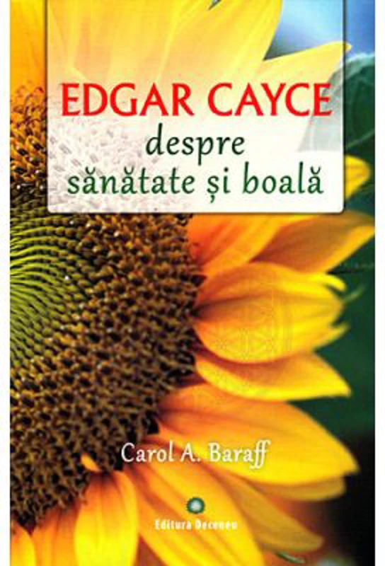 Edgar Cayce despre sanatate si boala. Remedii si solutii eficiente la indemana tuturor