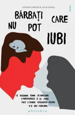 Barbati care nu pot iubi. Ce inseamna teama de implicare a partenerului si ce poate face o femeie inteligenta pentru a-si gasi fericirea - Steven Cart