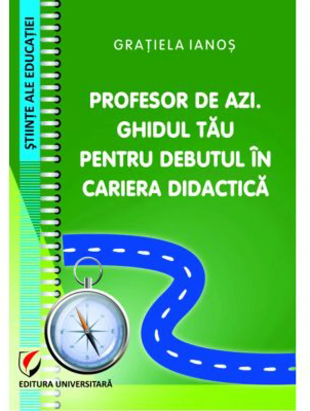 Profesor de azi. Ghidul tau pentru debutul in cariera didactica - Gratiela Ianos