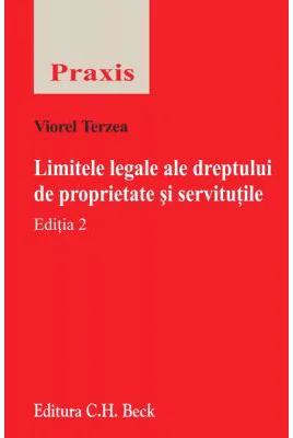 Limitele legale ale dreptului de proprietate si servitutile. Editia 2 - Viorel Terzea