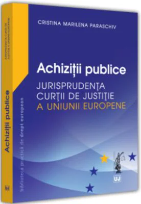 Achizitii publice. Jurisprudenta Curtii de Justitie a Uniunii Europene - Cristina Marilena Paraschiv