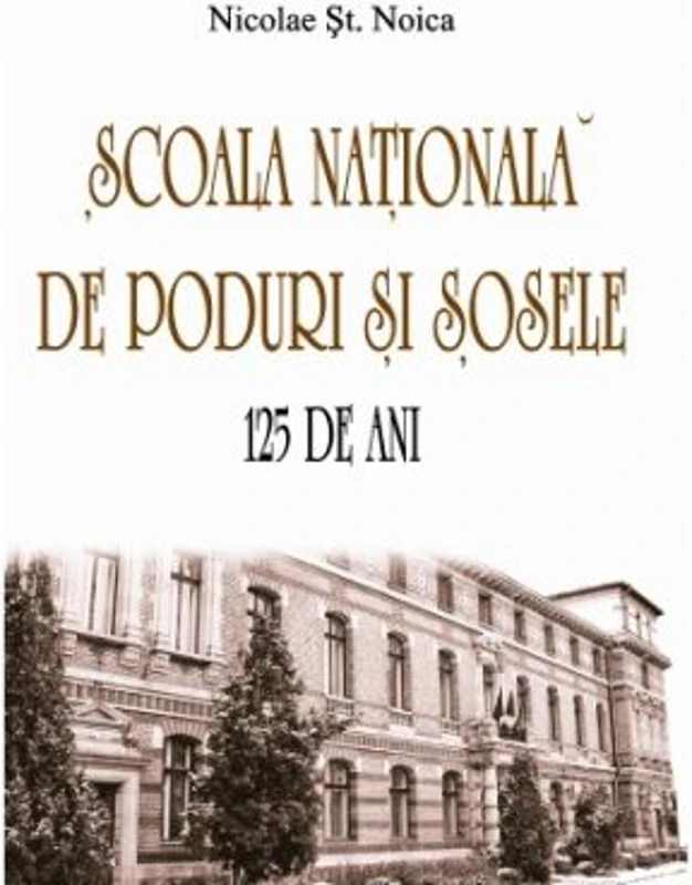 Scoala Nationala de Poduri si Sosele. 125 de ani - Nicolae St. Noica