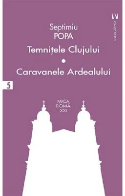 Temnitele Clujului. Caravanele Ardealului - Septimiu Popa