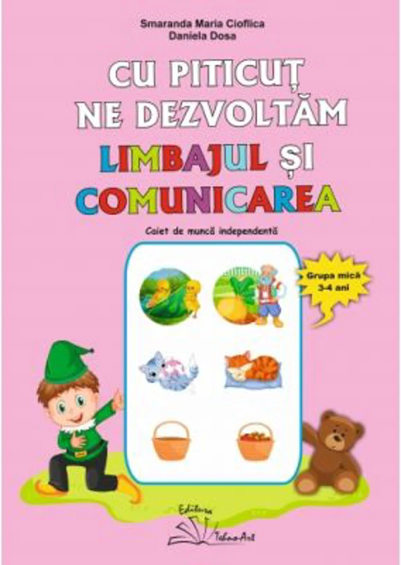 Cu Piticut ne dezvoltam limbajul si comunicarea. Grupa mica 3-4 ani - Smaranda Maria Cioflica