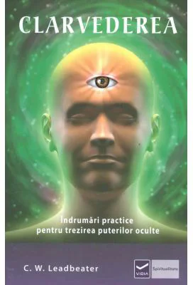 Clarvederea - Indrumari practice pentru trezirea puterilor oculte - Charles Webster Leadbeater