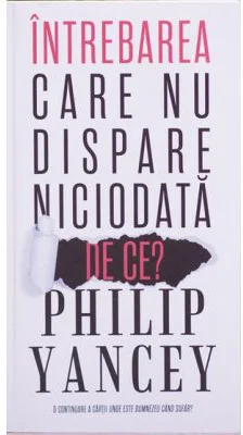 Intrebarea care nu dispare niciodata. De ce? - Philip Yancey