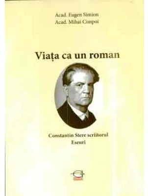 Viata ca un roman. Constantin Stere scriitorul. Eseuri - Acad. Eugen Simion, acad. Mihai Cimpoi