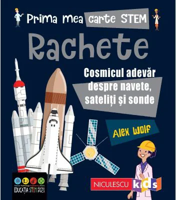Prima mea carte STEM. RACHETE. Cosmicul adevar despre navete, sateliti si sonde - Alex Woolf