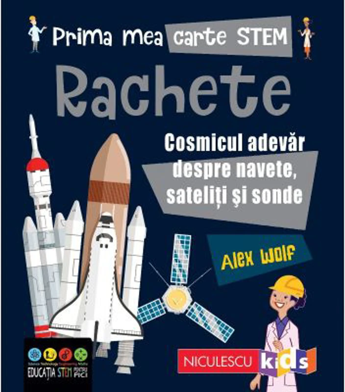 Prima mea carte STEM. RACHETE. Cosmicul adevar despre navete, sateliti si sonde - Alex Woolf