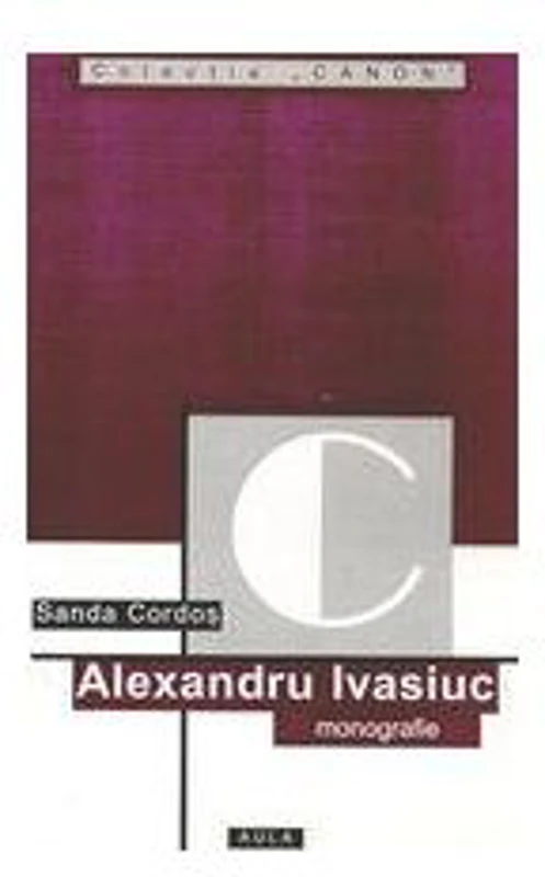 Alexandru Ivasiuc (monografie) - Sanda Cordos