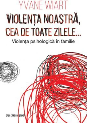 Violenta noastra, cea de toate zilele… Violenta psihologica in familie - Yvane Wiart