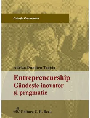Entrepreneurship. Gandeste inovator si pragmatic - Adrian Dumitru Tantau