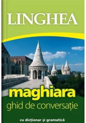 Maghiara. Ghid de conversatie roman-maghiar cu dictionar si gramatica