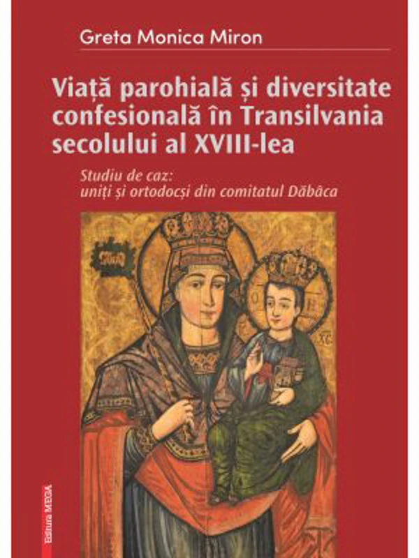 Viata parohiala si diversitate confesionala in Transilvania secolului al 18-lea. Studiu de caz: uniti si ortodocsi din comitatul Dabaca - Greta-Monica