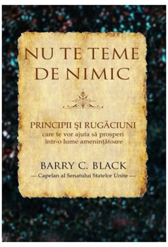 Nu te teme de nimic. Principii si rugaciuni care te vor ajuta sa prosperi intr-o lume amenintatoare