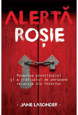 Alerta rosie. Povestea prostitutiei si a traficului de persoane relatata din interior - Jane Lasonder