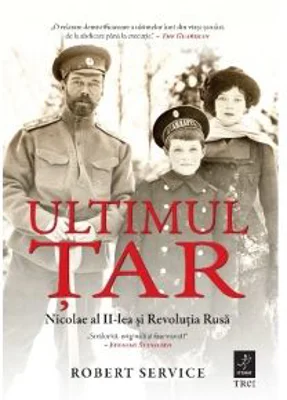 Ultimul Tar. Nicolae al II-lea si Revolutia Rusa