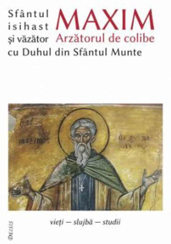 Sfantul Maxim Arzatorul de colibe isihast si vazator cu Duhul din Sfantul Munte - Ioan I. Ica