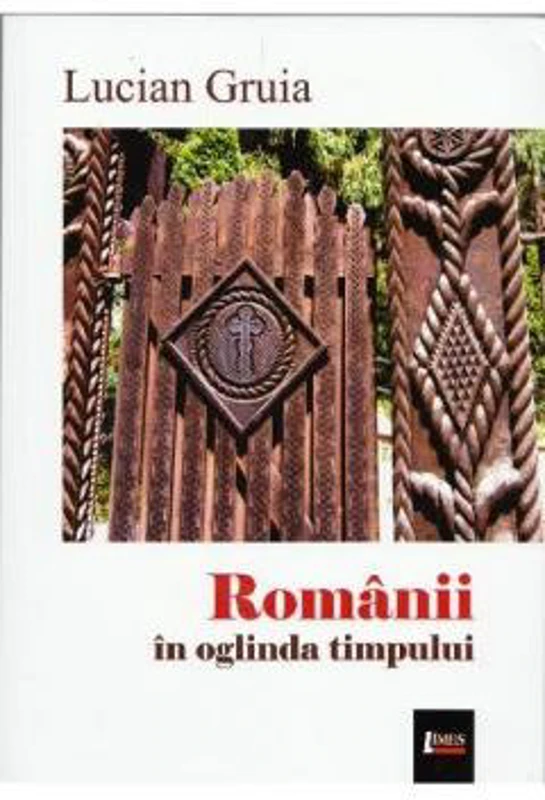 Romanii in oglinda timpului - Lucian Gruia, Ed. Limes