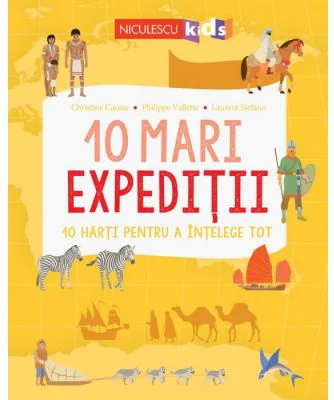 10 mari expeditii. 10 harti pentru a intelege tot - Christine Causse, Philippe Vallette, Laurent Stefano