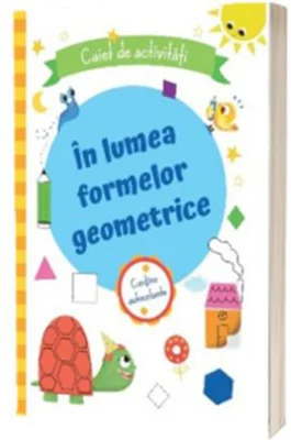 In lumea formelor geometrice. Caiet de activitati